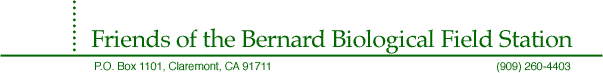 Friends of the Bernard Biological Field Station, P.O. Box 1101, Claremont, CA, 91711 (909) 260-4403